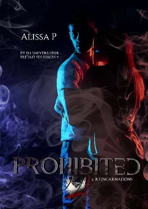 Alissa P. - Prohibited, Tome 2 : Reincarnation, Et si l'univers leur prêtait ses forces